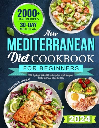 2024 NEW Mediterranean Diet Cookbook for Beginners: 2000+ Days Simple, Quick and Delicious Recipes Book for Body Management | A 30-Day Meal Plan for Better Eating Habits by Margarita A Jarnagin
