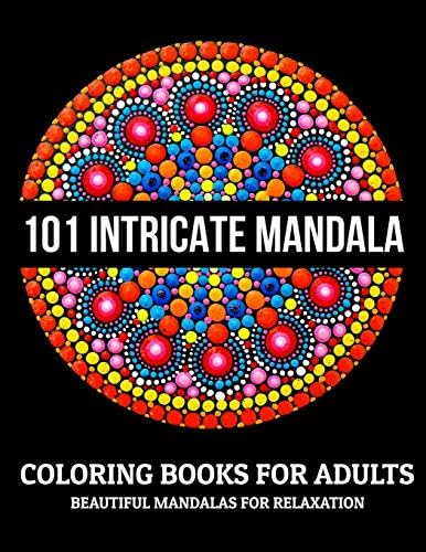 101 Intricate Mandala Coloring Books For Adults : Beautiful Mandalas For Relaxation: Stress Relieving Mandala Designs by Sandra D. Colon