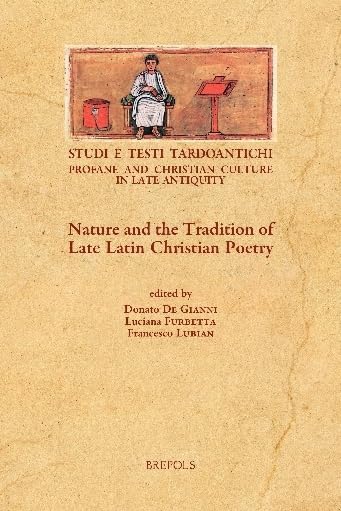 Nature and the Tradition of Late Latin Christian Poetry (Studi E Testi Tardoantichi) (English and French and German Edition) by Luciana Furbetta