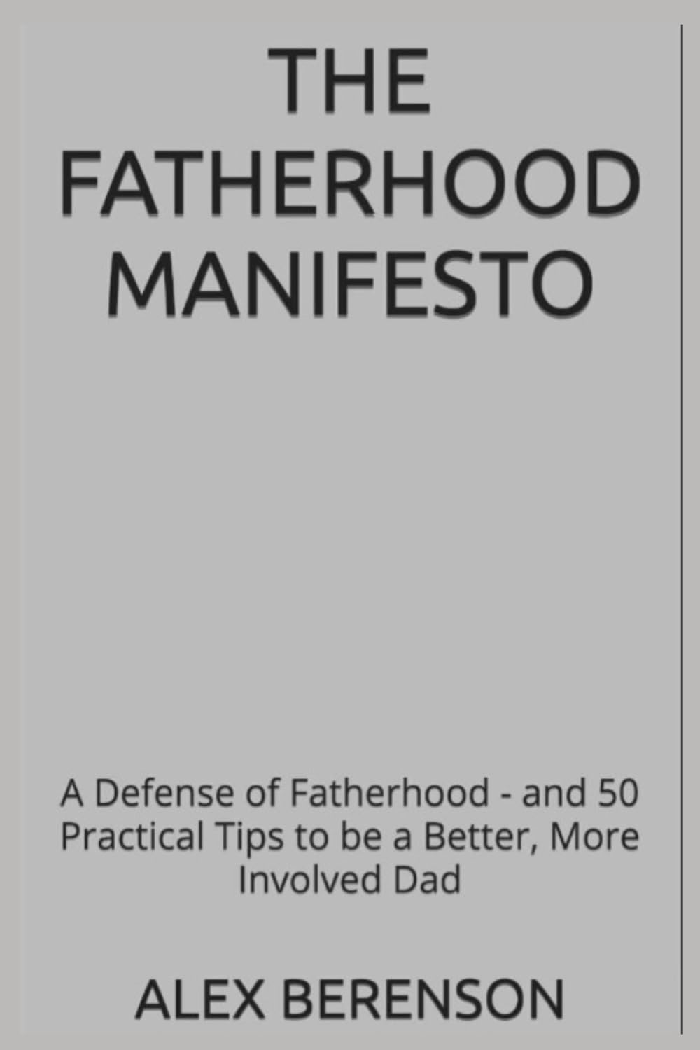 The Fatherhood Manifesto: A Defense of Fatherhood - and 50 Practical Tips to be a Better, More Involved Dad by Alex Berenson