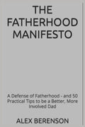 The Fatherhood Manifesto: A Defense of Fatherhood - and 50 Practical Tips to be a Better, More Involved Dad by Alex Berenson