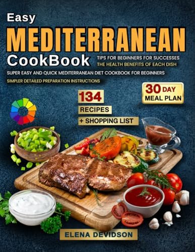 Easy Mediterranean Cookbook: Tips for Beginners for Successes, Super Easy and Quick Mediterranean Diet Cookbook for Beginners, 30 day meal plan & ... Cookbook with Photos Healthy Recipes. by Elena Devidson