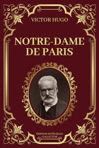 NOTRE DAME DE PARIS - Victor Hugo - Edition Intégrale Collector: Amours et Destins dans les Ombres de Notre-Dame (French Edition) by Victor Hugo