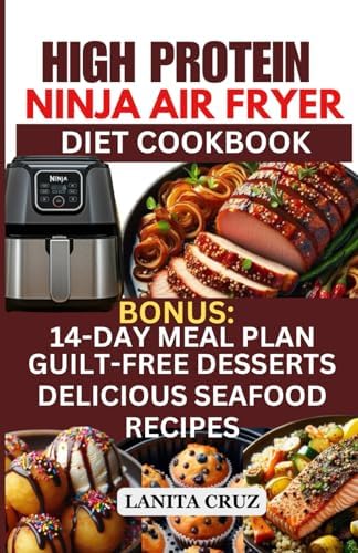 High Protein Ninja Air Fryer Cookbook: Delicious Easy Low-Carb Low Fat Anti-Inflammatory Air Fryer Recipes for Fat Loss, Lean Muscle, Rheumatoid Arthritis & Diabetes [Keto-Friendly 14-Day Meal Plan] by Lanita Cruz