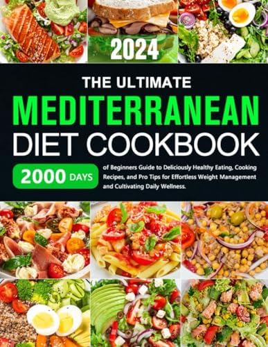 The Ultimate Mediterranean Diet Cookbook: 2000 Days of Beginners Guide to Deliciously Healthy Eating, Cooking Recipes, and Pro Tips for Effortless Weight Management and Cultivating Daily Wellness. by Vedric Eshfard