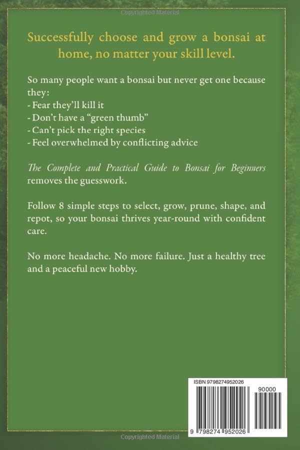 The Complete and Practical Guide to Bonsai for Beginners: 8 Steps to Confidently Select, Carefully Prune, and Masterfully Shape Beautiful Miniature Trees in the Ancient Japanese Art Form by Shawn Kimura
