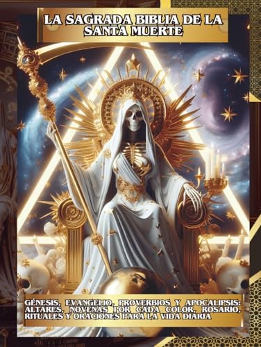 La Sagrada Biblia de la Santa Muerte Libro 1 de 2: Génesis, Evangelio, Proverbios y Apocalipsis: Altares, Novenas por Cada Color, Rosario, Rituales y Oraciones para la Vida Diaria (Spanish Edition) by JULIO ACUÑA