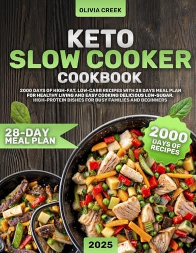 Keto Slow Cooker Cookbook: 2000 Days of High-Fat, Low-Carb Recipes with 28 Days Meal Plan for Healthy Living and Easy Cooking Delicious Low-Sugar, High-Protein Dishes for Busy Families and Beginners by Olivia Creek