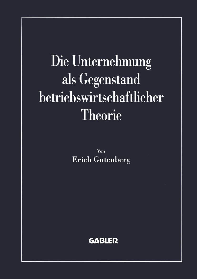 Die Unternehmung als Gegenstand betriebswirtschaftlicher Theorie (Betriebs- und finanzwirtschaftliche Forschung, 40) (German Edition) by Erich Gutenberg
