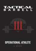 Tactical Barbell III: Operational Athlete by K. Black