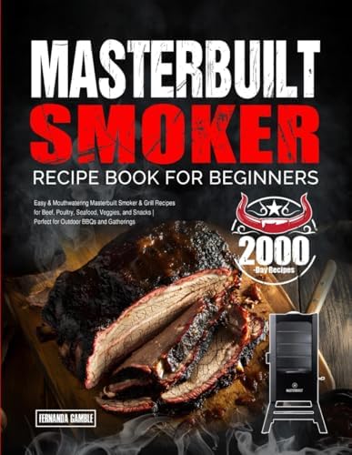 Masterbuilt Smoker Recipe Book for Beginners: Easy & Mouthwatering Masterbuilt Smoker & Grill Recipes for Beef, Poultry, Seafood, Veggies, and Snacks | Perfect for Outdoor BBQs and Gatherings by Fernanda Gamble