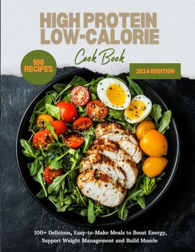 High Protein Low-Calorie Cookbook: 100+ Delicious, Easy-to-Make Meals to Boost Energy, Support Weight Management and Build Muscle by Mis Lucy Balthuman