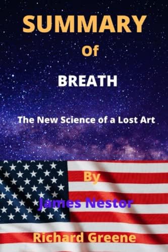 SUMMARY OF BREATH By James Nestor: The New Science of a Lost Art by Richard Greene