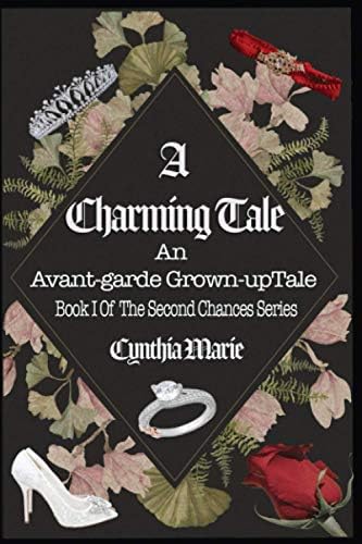 A Charming Tale: An Advant-garde Grown-up Tale (The Second Chances Series) by Cynthia Marie