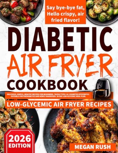 Diabetic Air Fryer Cookbook: Delicious, Simple, Healthy Recipes for Beginners. Tackle Type 1 & 2 Diabetes Efficiently. Suitable for Prediabetics and ... Meal Plan (Diabetic Cookbook Collection) by Megan Rush