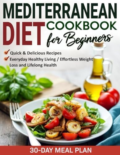 Mediterranean Diet Cookbook for Beginners: Quick & Delicious Recipes with Simple Ingredients for Everyday Healthy Living | 30-Day Meal Plan for Effortless Weight Loss and Lifelong Health by Baron Guzman