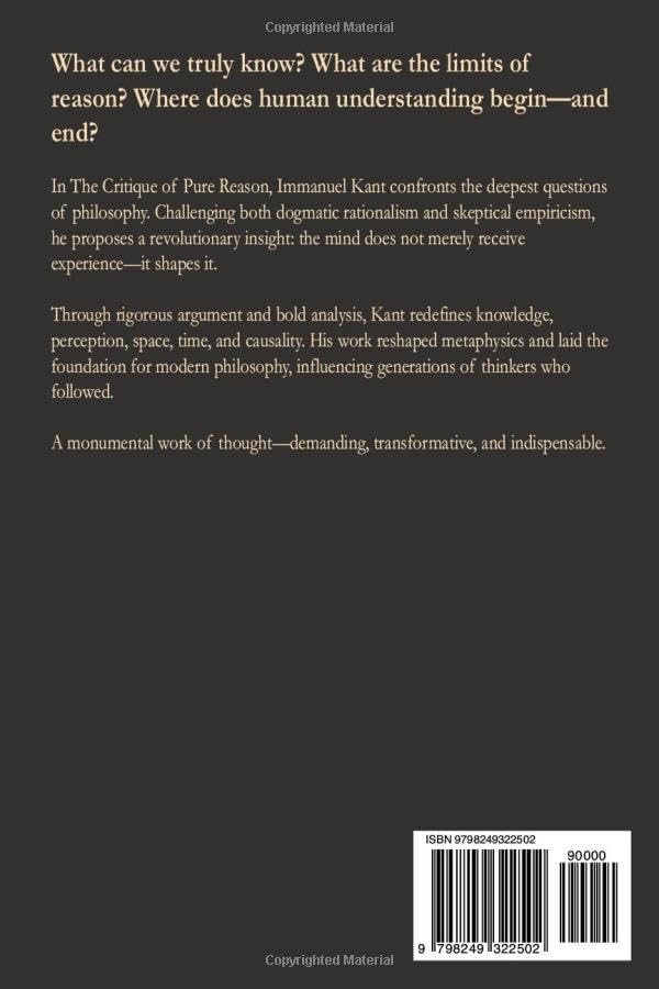 The Critique of Pure Reason: How the Mind Shapes Reality and the Limits of Human Knowledge by Immanuel Kant