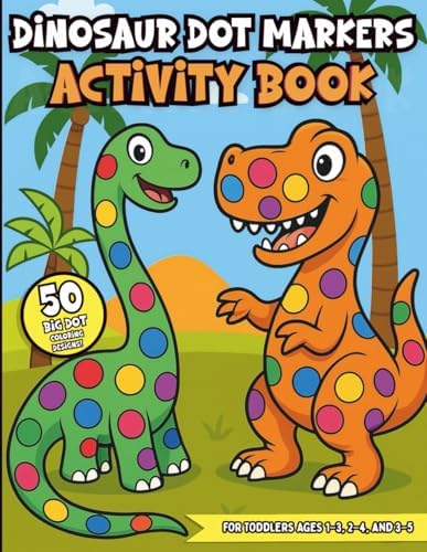 Dinosaur Dot Marker Activity Book for Kids: 50 Fun and Educational Designs for Toddlers and Preschoolers Learning About Dinosaurs: Big Dot Coloring ... Single-Sided Pages for Ages 1–3, 2–4, and 3–5 by Brenda Sanders