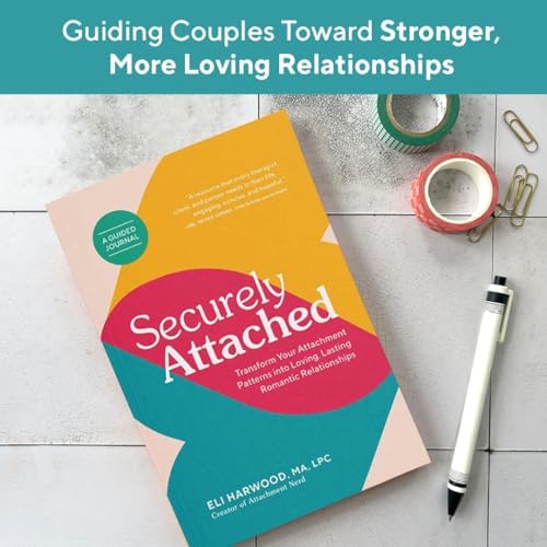 Securely Attached: Transform Your Attachment Patterns into Loving, Lasting Romantic Relationships (Attachment Workbook) (Parenting Book Series) by Eli Harwood M.A. LPC