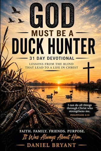 God Must Be a Duck Hunter Daily Devotional: 31 Day Devotional by Daniel Bryant