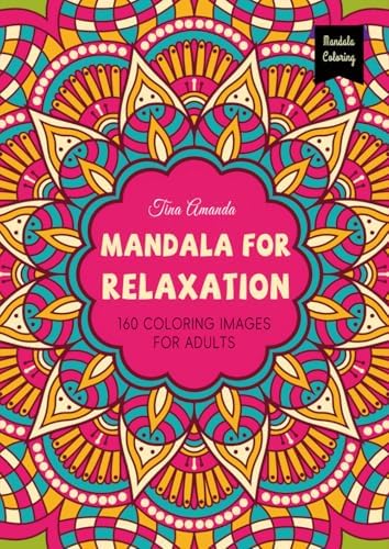 Mandala For Relaxation: 160 Exquisite Mandala Patterns For Adults: Artistic Designs for Mindful Calm and Serenity by Tina Amanda