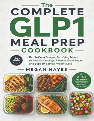 The Complete GLP1 Meal Prep Cookbook: Batch-Cook Simple, Satisfying Meals to Reduce Cravings, Balance Blood Sugar, and Support Lasting Weight Loss by Megan Hayes
