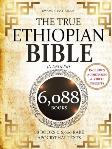 THE TRUE ETHIOPIAN BIBLE COMPLETE in English: All 88 African Scriptures Including the Book of Enoch, Jubilees, Meqabyan, and Missing Apocrypha Once Lost to the Western World (Annotated) by Kwame Elias Obadiah