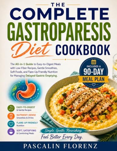 The Complete Gastroparesis Diet Cookbook: The All-in-1 Guide to Easy-to-Digest Meals with Low-Fiber Recipes, Gentle Smoothies, Soft Foods, and ... Gastric Emptying. Includes a 90-Day Meal Plan by Pascalin Florenz