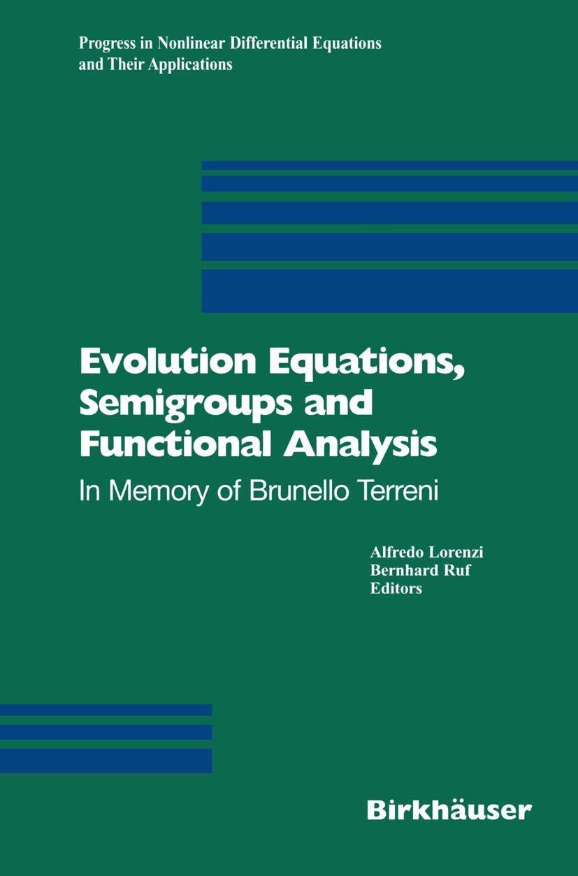Evolution Equations, Semigroups and Functional Analysis: In Memory of Brunello Terreni (Progress in Nonlinear Differential Equations and Their Applications) by Alfredo Lorenzi