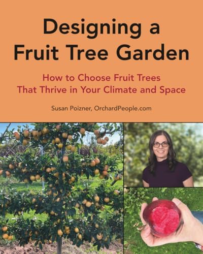 Designing a Fruit Tree Garden: How to Choose Fruit Trees That Thrive in Your Climate and Space (The Complete Fruit Tree Grower’s Collection) by Ms Susan Rachel Poizner