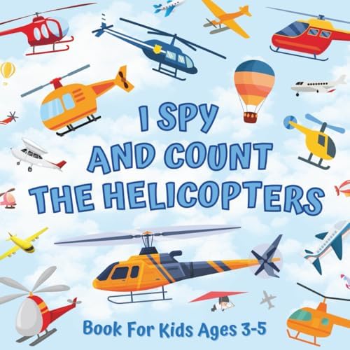 I Spy And Count The Helicopters Book For Kids Ages 3-5: Guessing Game With Picture Puzzles About Numbers And Things That Fly | Children Try To Find ... Rotors | Counting Activities For Preschoolers by Monica Mirabelle Williams