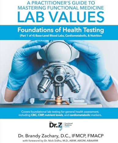 A Practitioner's Guide to Mastering Functional Medicine Lab Values: Foundations of Health Testing (Part 1 of 4) Base-Level Blood Labs, Cardiometabolic, & Nutrition by Dr. Brandy Zachary