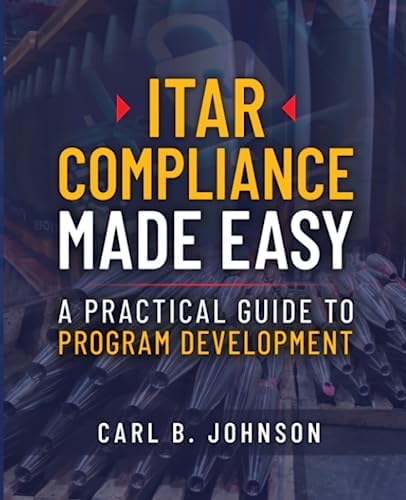 ITAR Compliance Made Easy: A Practical Guide to Program Development by Carl B. Johnson