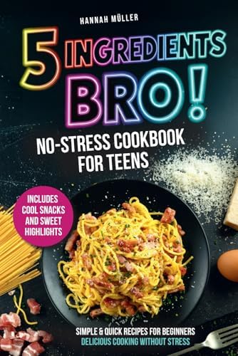 5 Ingredients, Bro! A No-Stress Cookbook for Teens: Easy & Quick Recipes for Beginners — Delicious Cooking Without Stress Including Cool Snacks & Sweet Treats by Hannah Müller