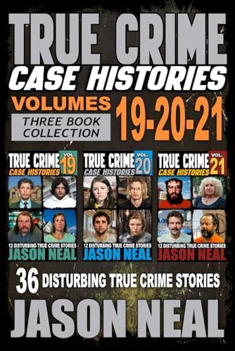True Crime Case Histories - (Books 19, 20, & 21): 36 Disturbing Stories True Crime Stories by Jason Neal
