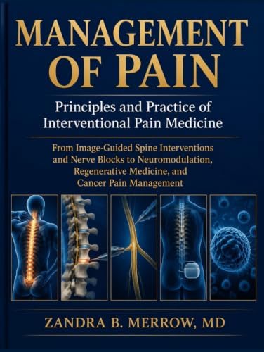MANAGEMENT OF PAIN: Principles and Practice of Interventional Pain Medicine by Zandra B. Merrow