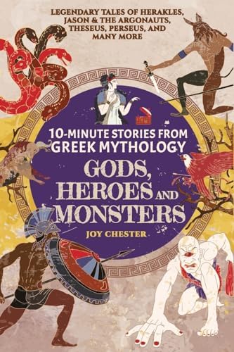 10-Minute Stories From Greek Mythology-Gods, Heroes, and Monsters: Legendary Tales of Herakles, Jason & the Argonauts, Theseus, Perseus, and many more by Joy Chester