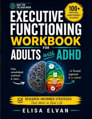 Executive Functioning Workbook for Adults with ADHD: 100+ Practical, ADHD-Friendly Activities to Stop Procrastinating, Manage Time, Tame Overwhelm, and Build the Life You Actually Want by Elisa Elvan