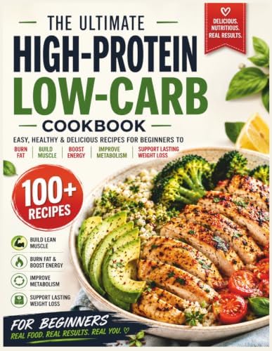 The Ultimate High-Protein Low-Carb Cookbook: 100+ Easy, Healthy & Delicious Recipes for Beginners to Burn Fat, Build Muscle, Boost Energy, Improve ... cookbook series for simple, healthy eating) by Megan Sloan