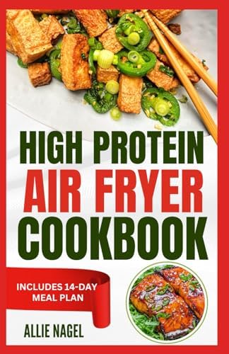 High Protein Air Fryer Cookbook: Quick, Delicious, Low Fat, Low Carb Diet Recipes and Meal Plan to Lose Weight for Beginners by Allie Nagel
