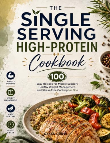 The Single Serving High-Protein Cookbook: 100 Easy Recipes for Muscle Support, Healthy Weight Management, and Stress-Free Cooking for One (Quick & Delicious: The Modern Everyday Kitchen) by Özkan GÖNÜL