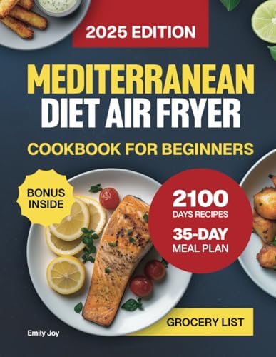 Mediterranean Diet Air Fryer Cookbook for Beginners: The Complete Guide with 2100 Days of Easy, Quick & Delicious Recipes for Stress-Free Cooking. ... Diet Made Simple: Easy & Delicious Recipes) by Emily Joy