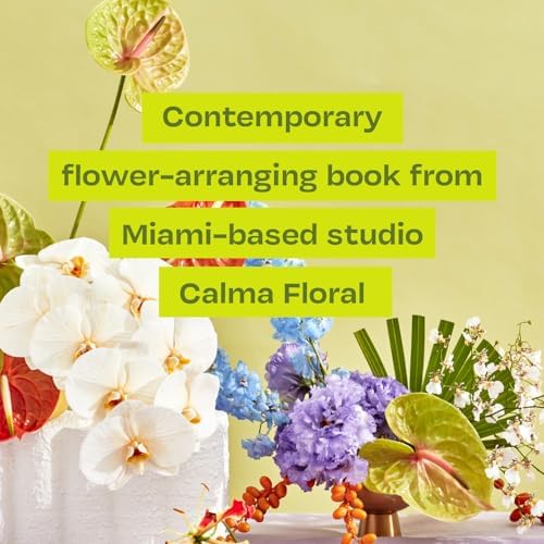 Flowering: Easygoing Floral Design for Surprising Contemporary Arrangements by Elizabeth Jaime
