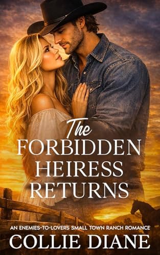 The Forbidden Heiress Returns: An Enemies-To-Lovers Small Town Ranch Romance by Collie Diane