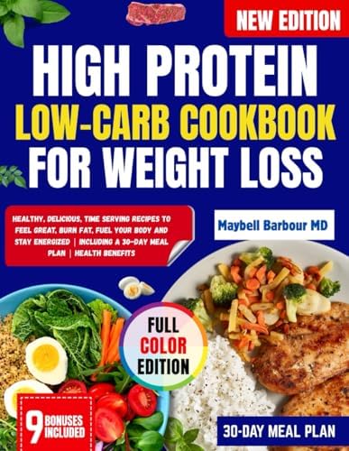HIGH PROTEIN LOW-CARB COOKBOOK FOR WEIGHT LOSS: Healthy, Delicious, Time Serving Recipes To Feel Great, Burn Fat, Fuel Your Body And Stay Energized | Including a 30-Day Meal Plan | Health Benefits by Maybell Barbour MD