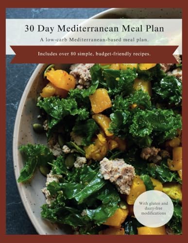 30 Day Mediterranean Meal Plan: A low-carb Mediterranean-based meal plan designed to help you create sustainable healthy habits, burn fat, improve sleep, and increase energy levels. by Rachel E Palmer