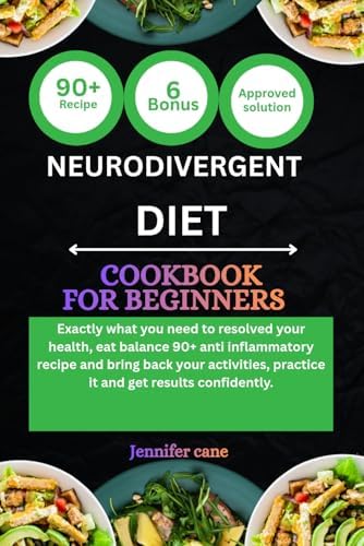 NEURODIVERGENT DIET COOKBOOK FOR BEGINNERS: Exactly what you need to resolved your health, eat balance 90+ anti inflammatory recipe and bring back ... practice it and get results confidently. by Jennifer Cane