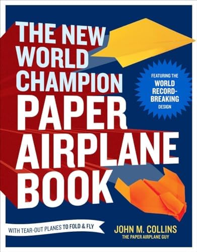 The New World Champion Paper Airplane Book: Featuring the World Record-Breaking Design, with Tear-Out Planes to Fold and Fly by John M. Collins