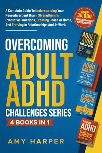 Overcoming Adult ADHD Challenges Series - 4 Books in 1: A Complete Guide To Understanding Your Neurodivergent Brain, Strengthening Executive ... And Thriving In Relationships And At Work by Amy Harper