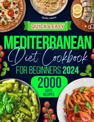 Quick and Easy Mediterranean Diet Cookbook for Beginners: 2000 Days of Flavorful, Budget-Friendly Recipes + a 30-Day Meal Plan for a Healthier You by Stella Adams